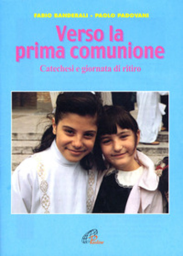 Verso la prima comunione. Catechesi e giornata di ritiro - Paolo Padovani - Fabio Banderali