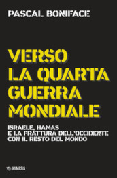 Verso la quarta guerra mondiale. Israele, Hamas e la frattura dell Occidente con il resto del mondo. Nuova ediz.