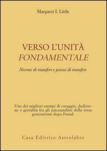 Verso l'unità fondamentale. Nevrosi di transfert e psicosi di transfert - Margaret I. Little