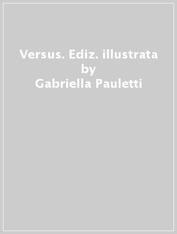 Versus. Ediz. illustrata - Gabriella Pauletti