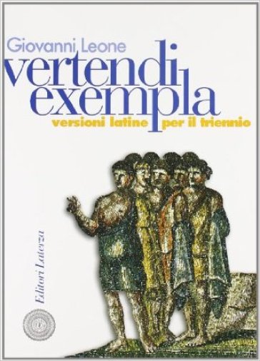 Vertendi exempla. Versioni latine per il triennio - Giovanni Leone