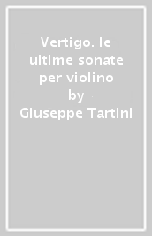 Vertigo. le ultime sonate per violino