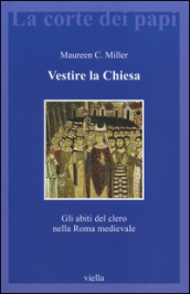 Vestire la Chiesa. Gli abiti del clero nella Roma medievale