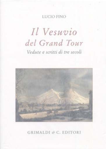 Vesuvio nel Grand tour. Vedute e scritti di tre secoli - Lucio Fino