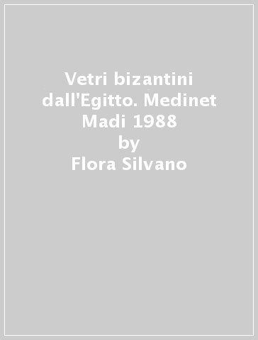 Vetri bizantini dall'Egitto. Medinet Madi 1988 - Flora Silvano