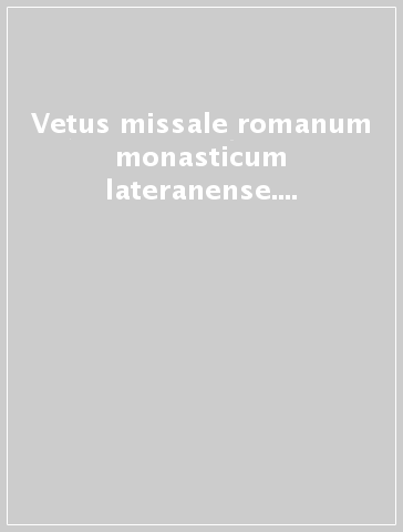 Vetus missale romanum monasticum lateranense. Archivii Basilicae Lateranensis. Codex A65 (olim 65)