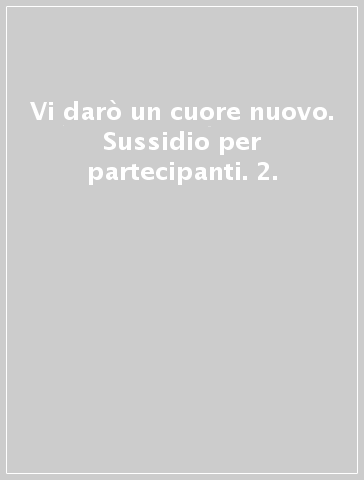 Vi darò un cuore nuovo. Sussidio per partecipanti. 2.