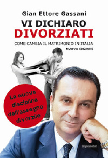 Vi dichiaro divorziati. Come cambia il matrimonio in Italia - Gian Ettore Gassani