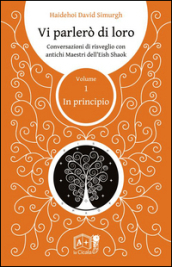 Vi parlerò di loro. Conversazioni di risveglio con antichi maestri dell Eish Shaok. 1: In principio