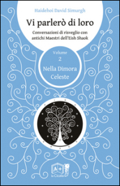 Vi parlerò di loro. Conversazioni di risveglio con antichi maestri dell Eish Shaok. 2: Nella dimora celeste