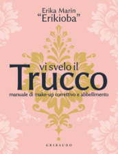 Vi svelo il trucco. Manuale di make-up correttivo e abbellimento