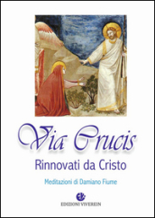 Via Crucis. Rinnovati da Cristo. Meditazioni