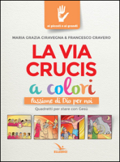 La Via Crucis a colori. Passione di Dio per noi. Quadretti per stare con Gesù. Ediz. a colori