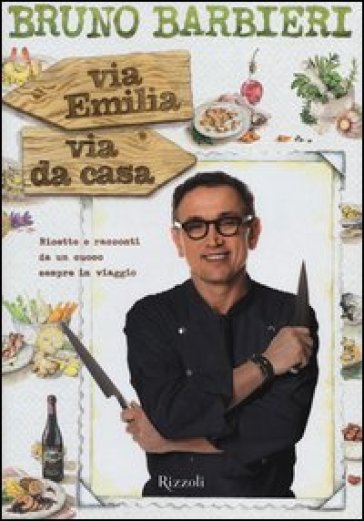 Via Emilia via da casa. Ricette e racconti da un cuoco sempre in viaggio - Bruno Barbieri