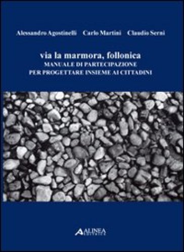 Via Lamarmora, Follonica. Manuale di partecipazione per progettare insieme ai cittadini - Alessandro Agostinelli - Carlo Martini - Claudio Serni