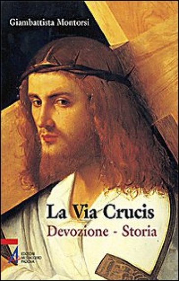 La Via crucis. Devozione. Storia - Giambattista Montorsi