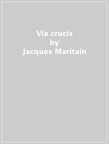 Via crucis - Jacques Maritain - Raissa Maritain