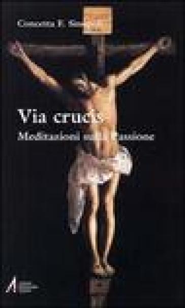 Via crucis. Meditazioni sulla passione - Concetta F. Sinopoli