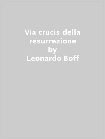 Via crucis della resurrezione - Leonardo Boff