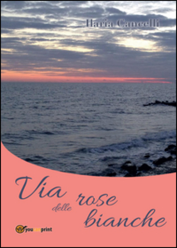 Via delle rose bianche - Ilaria Cancelli
