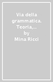 Via della grammatica. Teoria, esercizi, test e materiale autentico per stranieri-elementare-intermedio (A1-A2)