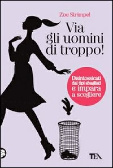 Via gli uomini di troppo! Disintossicati dai tipi sbagliati e impara a scegliere - Zoe Strimpel