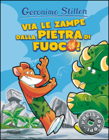 Via le zampe dalla pietra di fuoco! Preistotopi. Ediz. illustrata - Geronimo Stilton