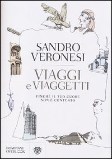 Viaggi e viaggetti. Finché il tuo cuore non è contento - Sandro Veronesi