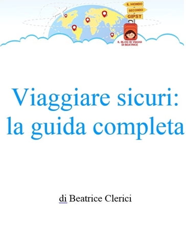 Viaggiare sicuri: la guida completa - Beatrice Clerici