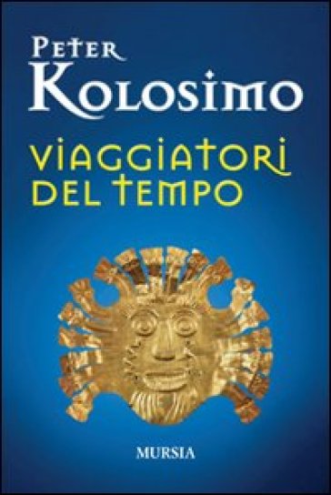 Viaggiatori del tempo - Peter Kolosimo