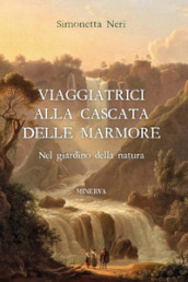 Viaggiatrici alla Cascata delle Marmore. Nel giardino della natura