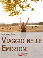 Viaggio nelle Emozioni. Impara a Riconoscere, Affrontare e Controllare le tue Emozioni per vivere in Equilibrio con Te Stesso e con gli Altri. (Ebook Italiano - Anteprima Gratis)