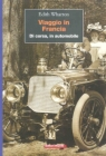 Viaggio in Francia. Di corsa, in automobile - Edith Wharton