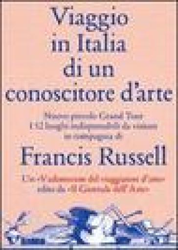 Viaggio in Italia di un conoscitore d'arte - Francis Russell