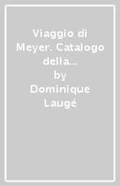 Viaggio di Meyer. Catalogo della mostra (Sondrio, 14 dicembre 2007-1 marzo 2008). Ediz. italiana, tedesca e francese