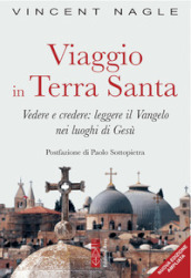 Viaggio in Terra Santa. Vedere e credere: leggere il Vangelo nei luoghi di Gesù. Ediz. ampliata