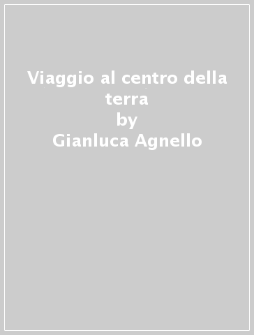 Viaggio al centro della terra - Gianluca Agnello