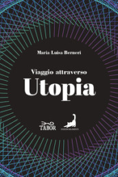 Viaggio attraverso Utopia. Dall antichità al Novecento