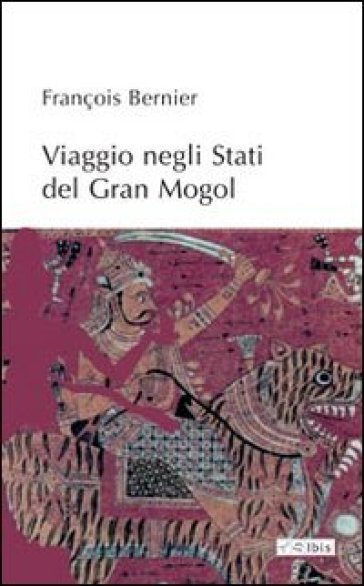 Viaggio negli stati del Gran Mogol - François Bernier