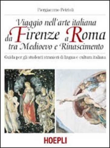 Viaggio nell'arte italiana da Firenze a Roma tra Medioevo e Rinascimento - Piergiacomo Petrioli