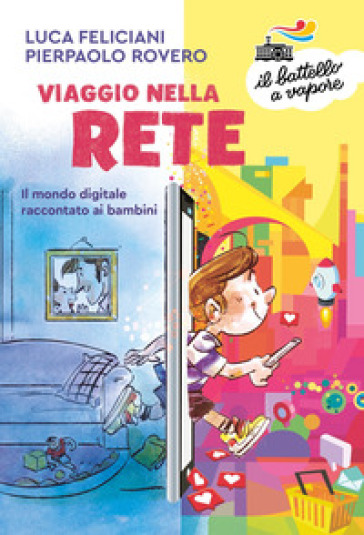 Viaggio nella rete. Il mondo digitale raccontato ai bambini. Ediz. a colori - Luca Feliciani - Pierpaolo Rovero