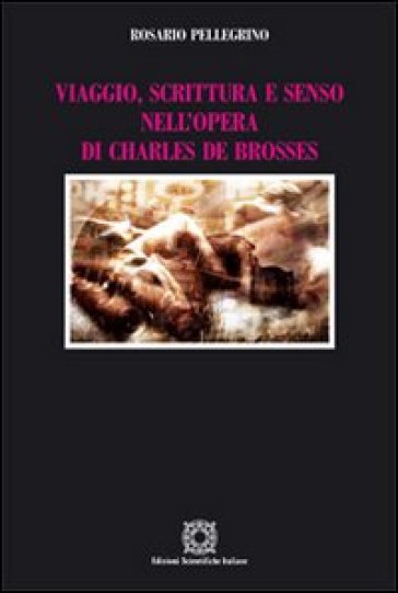 Viaggio, scrittura e senso nell'opera di Charles de Brosses - Rosario Pellegrino