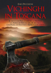 Vichinghi in Toscana. Il sacco di Pisa, l assedio a Firenze, la presa di Fiesole nel IX secolo. L impresa di Hastein e Bjorn Jaernsida