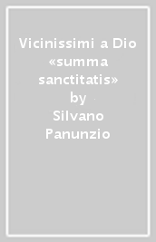 Vicinissimi a Dio «summa sanctitatis»