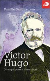 Victor Hugo. Celui qui pense à autre chose