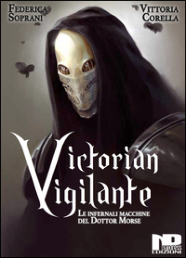 Victorian Vigilante. Le infernali macchine del dottor Morse - Federica Soprani - Vittoria Corella