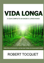 Vida longa. O guia completo da saude e longevidade. Para rejuvenescer e estar em forma em qualquer idade