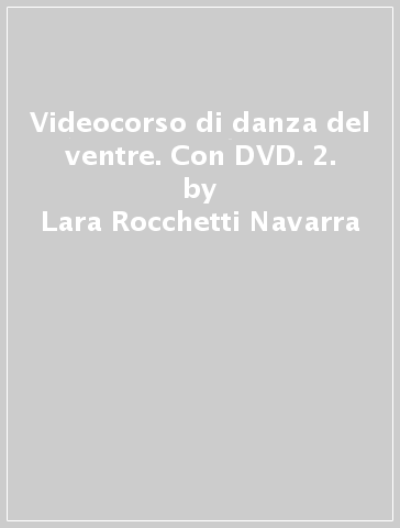 Videocorso di danza del ventre. Con DVD. 2. - Lara Rocchetti Navarra