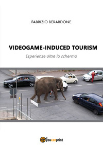 Videogame-induced tourism. Esperienze oltre lo schermo - Fabrizio Berardone