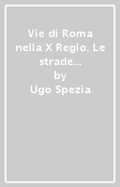 Vie di Roma nella X Regio. Le strade per la Venetia, la Raetia, il Noricum, la Pannonia e l Illyricum